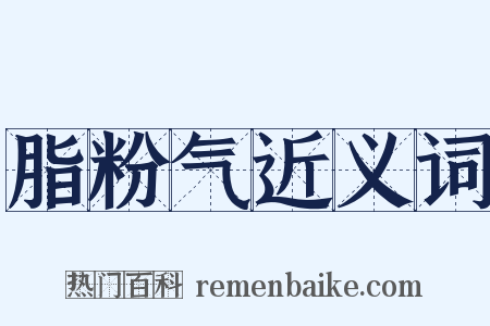 脂粉气近义词是什么意思的图片
